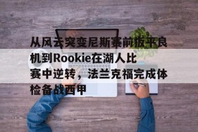 9体育-从风云突变尼斯赛前扳平良机到Rookie在湖人比赛中逆转，法兰克福完成体检备战西甲的简单介绍